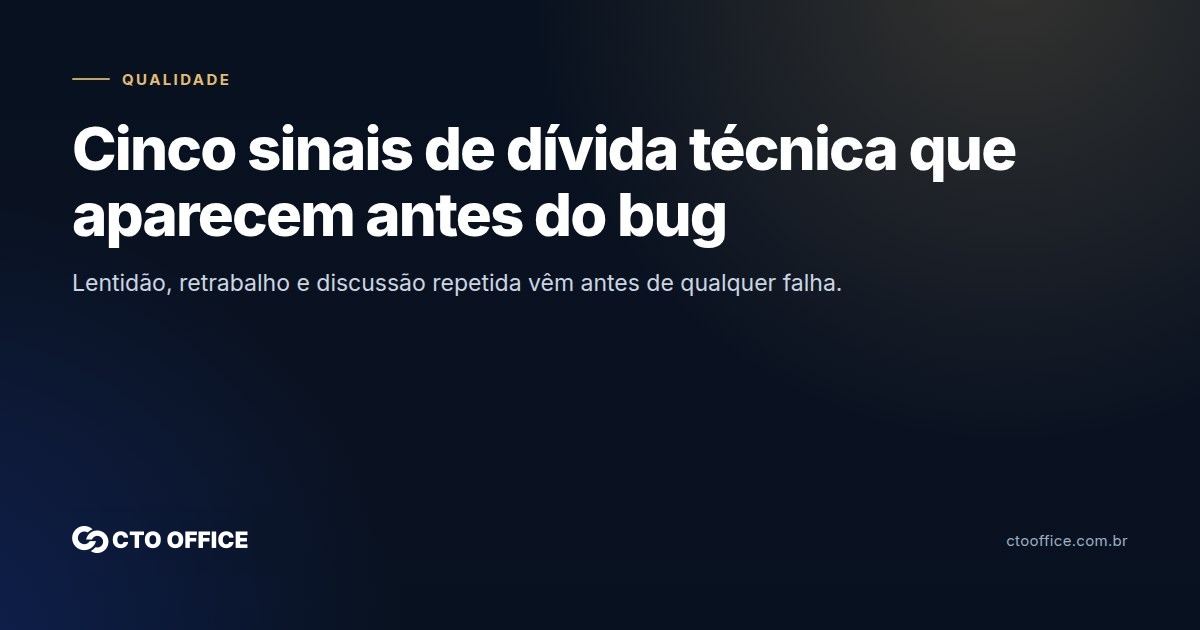 Cinco sinais de dívida técnica que aparecem antes do bug